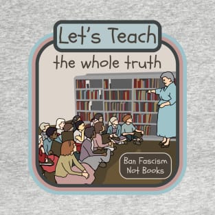 Let's Teach The Whole Truth T-Shirt